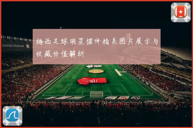 梅西足球明星摆件精美图片展示与收藏价值解析