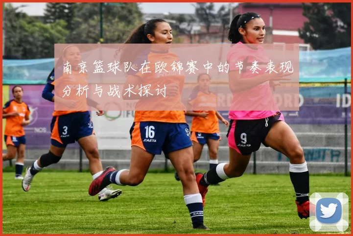 南京篮球队在欧锦赛中的节奏表现分析与战术探讨