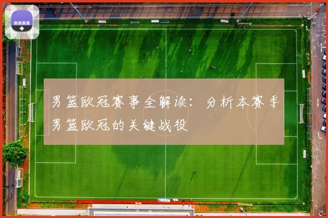 男篮欧冠赛事全解读：分析本赛季男篮欧冠的关键战役