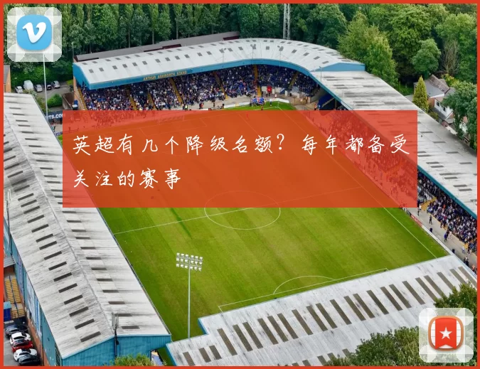 英超有几个降级名额？每年都备受关注的赛事