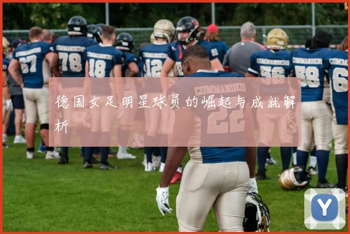 德国女足明星球员的崛起与成就解析