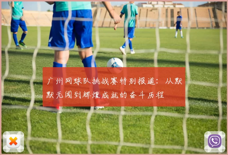 广州网球队挑战赛特别报道：从默默无闻到辉煌成就的奋斗历程