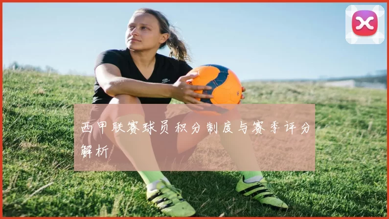 西甲联赛球员积分制度与赛季评分解析