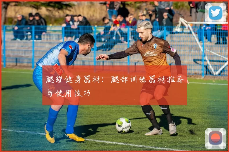腿蹬健身器材：腿部训练器材推荐与使用技巧