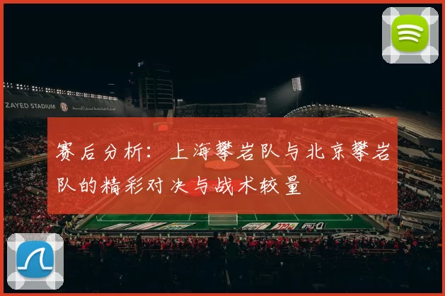 赛后分析：上海攀岩队与北京攀岩队的精彩对决与战术较量