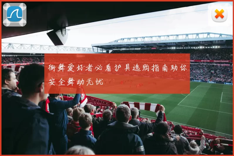街舞爱好者必看护具选购指南助你安全舞动无忧